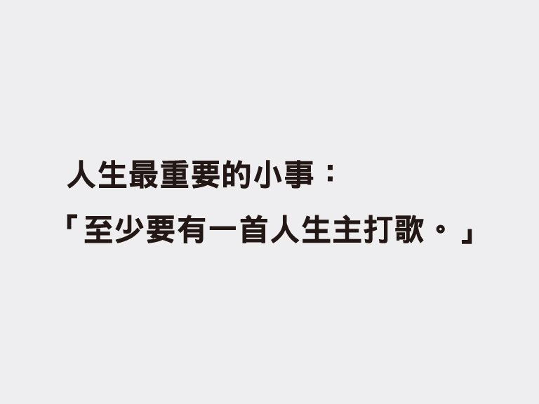 人生最重要的小事：「至少要有一首人生主打歌。」