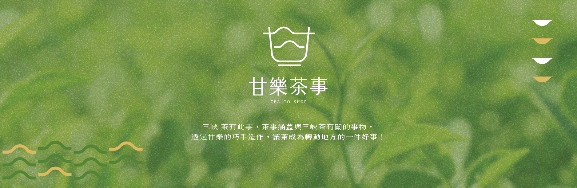 我們用嶄新的現代語彙，以「茶」為圓心，從不同思維角度向外延展、想像、創造，期望匯集這片土地的物產、歷史、文化與生活其中的每一個居民，打造『新北三峽．台灣宇治』的城鄉品牌。深耕新北三峽的甘樂文創，以10餘年來積累的社區設計經驗與資源結合天芳茶行、統一茗茶、戴記茶行及大埔製茶廠在地茶農、製茶職人創立全新品牌《甘樂茶事》。 | 甘樂茶事 | 甘樂文創 | 甘之如飴，樂在其中